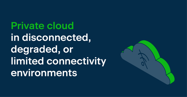 Private cloud in disconnected degraded or limited connectivity environments (DDIL)